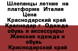 Шлепанцы летние  на платформе -Италия › Цена ­ 400 - Краснодарский край, Краснодар г. Одежда, обувь и аксессуары » Женская одежда и обувь   . Краснодарский край,Краснодар г.